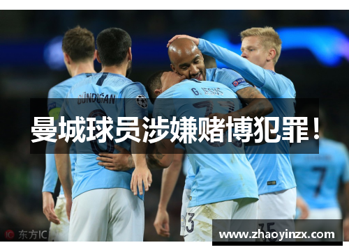 曼城球员涉嫌赌博犯罪！